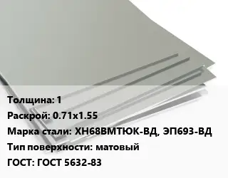 Лист нержавеющий 1 0.71х1.55 Сталь: ХН68ВМТЮК-ВД, ЭП693-ВД Тип:матовый ГОСТ 5632-83